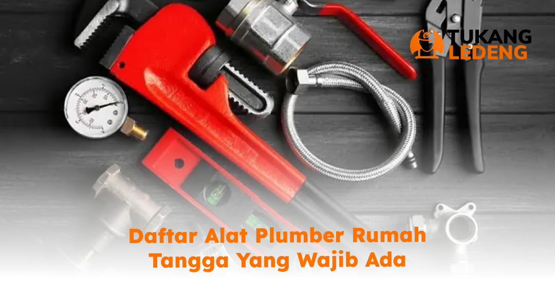 Daftar Alat Plumber Rumah Tangga yang Wajib Ada