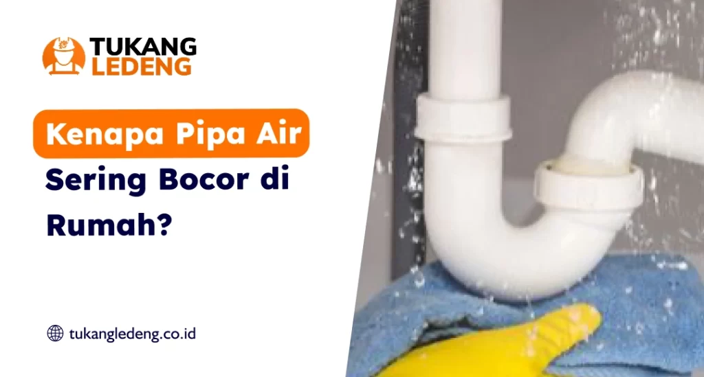 Kenapa Pipa Air Sering Bocor di Rumah?