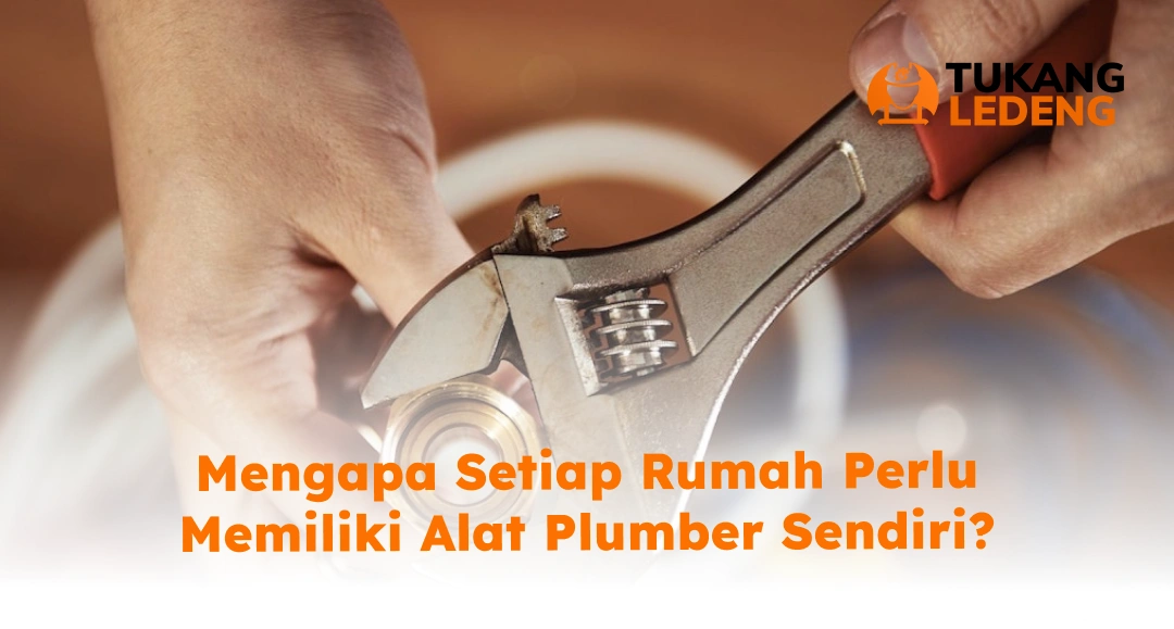 Mengapa Setiap Rumah Perlu Memiliki Alat Plumber Sendiri_