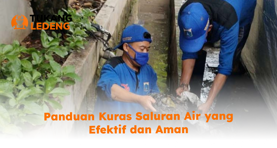 Panduan Kuras Saluran Air yang Efektif dan Aman