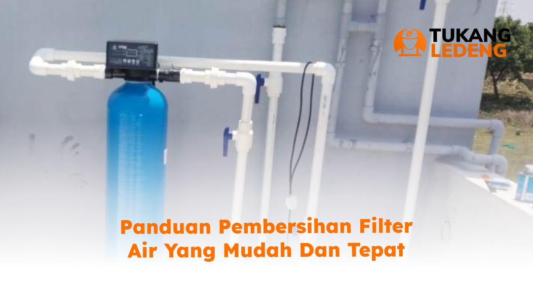Panduan Pembersihan Filter Air yang Mudah dan Tepat