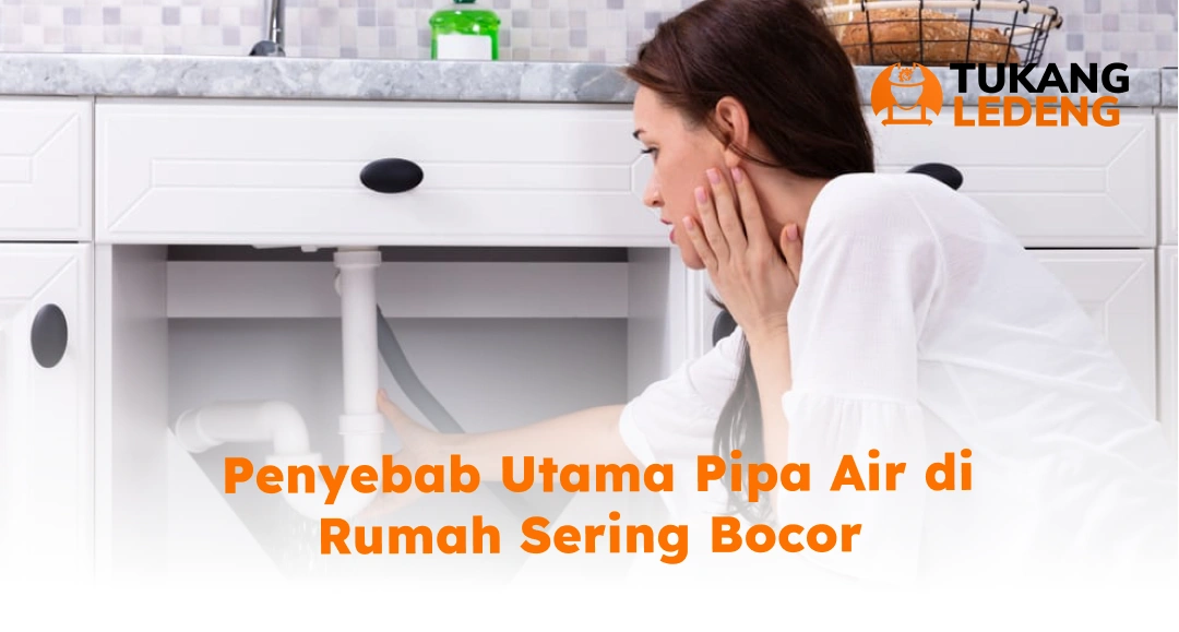 Penyebab Utama Pipa Air di Rumah Sering Bocor