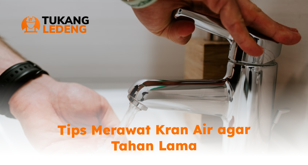 Tips Merawat Kran Air agar Tahan Lama