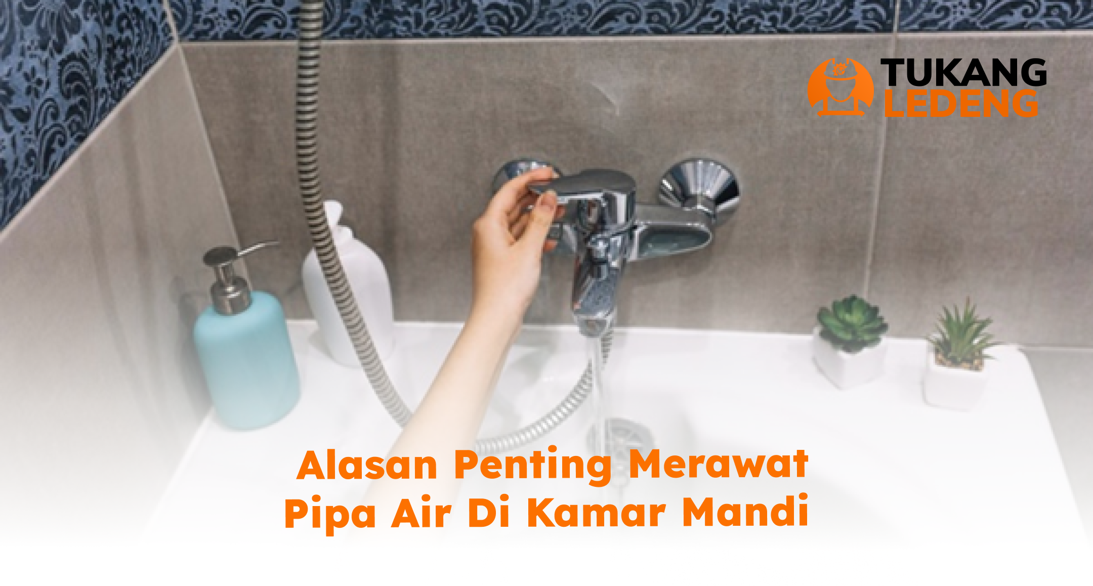_alasan_penting_merawat_pipa_air_di_kamar_mandi_