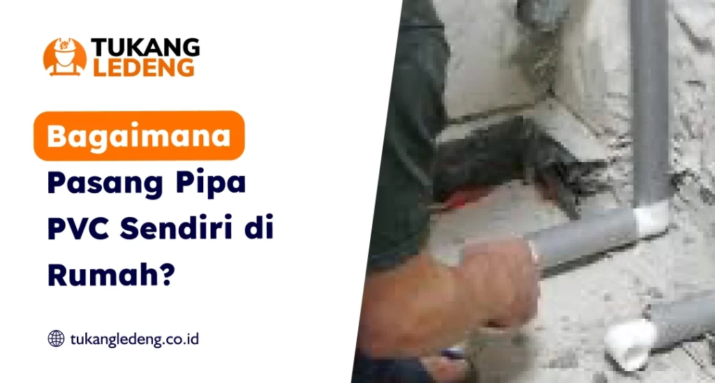 Bagaimana Pasang Pipa PVC Sendiri di Rumah?