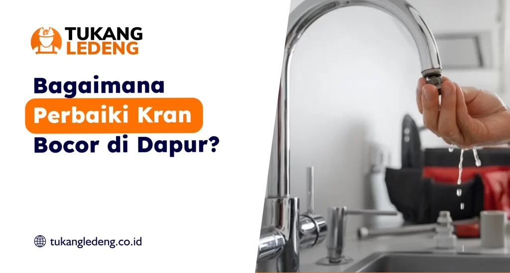 Bagaimana Perbaiki Kran Bocor di Dapur?