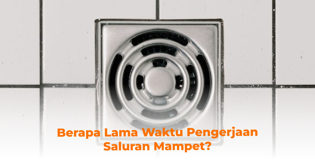 Berapa Lama Waktu Pengerjaan Saluran Mampet