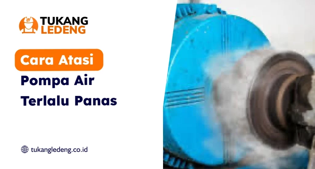 Cara Atasi Pompa Air Terlalu Panas