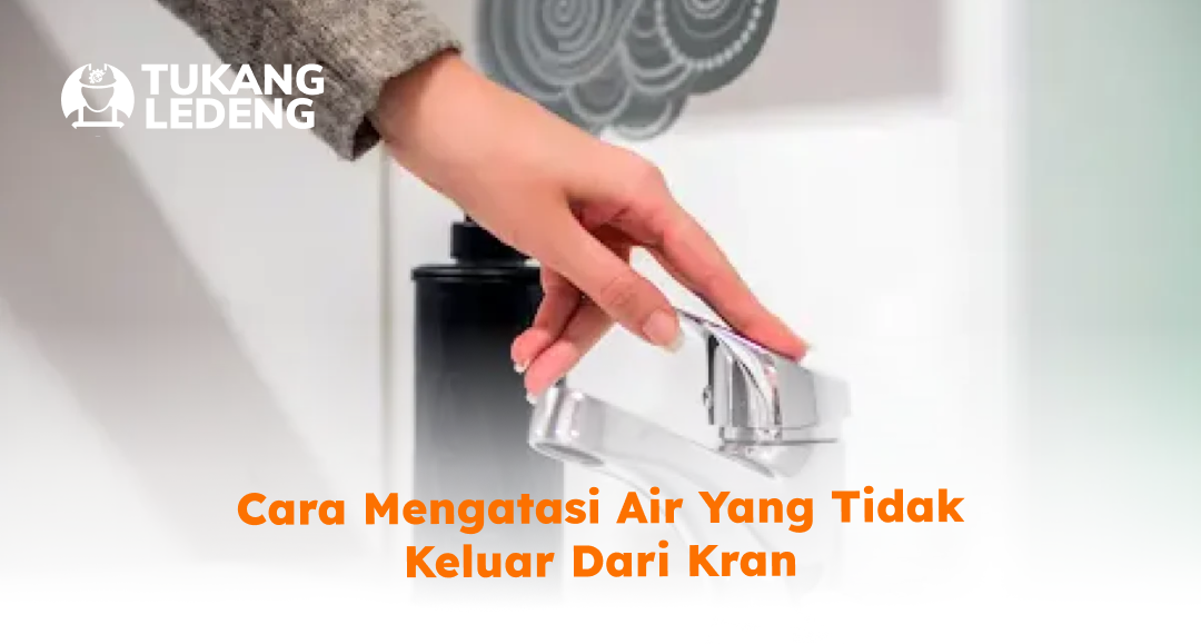 Cara Mengatasi Air yang Tidak Keluar dari Kran