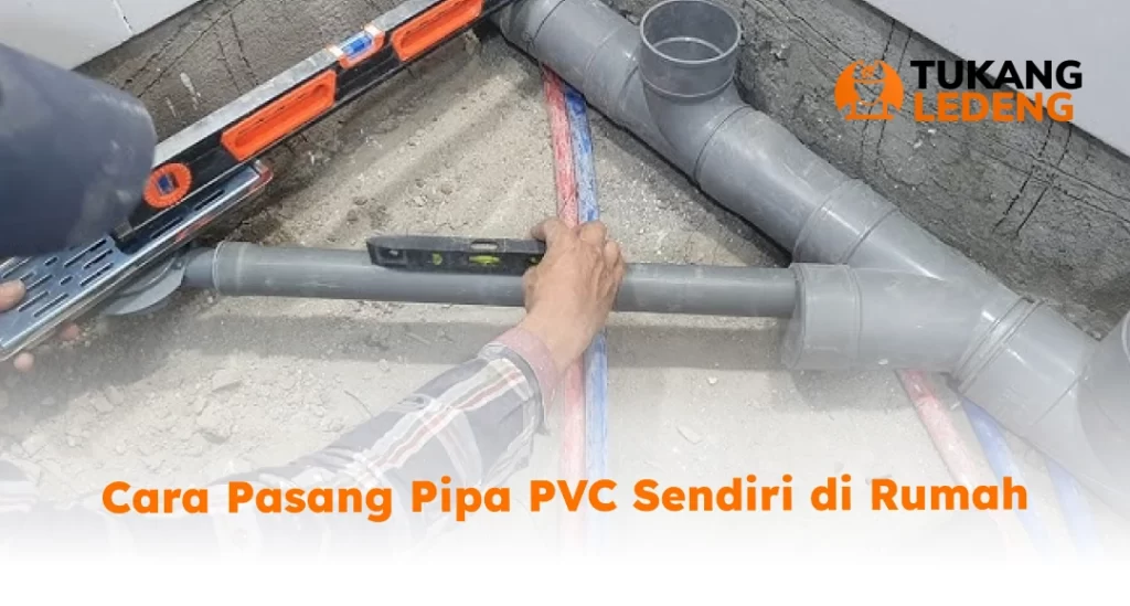 Cara Pasang Pipa PVC Sendiri di Rumah