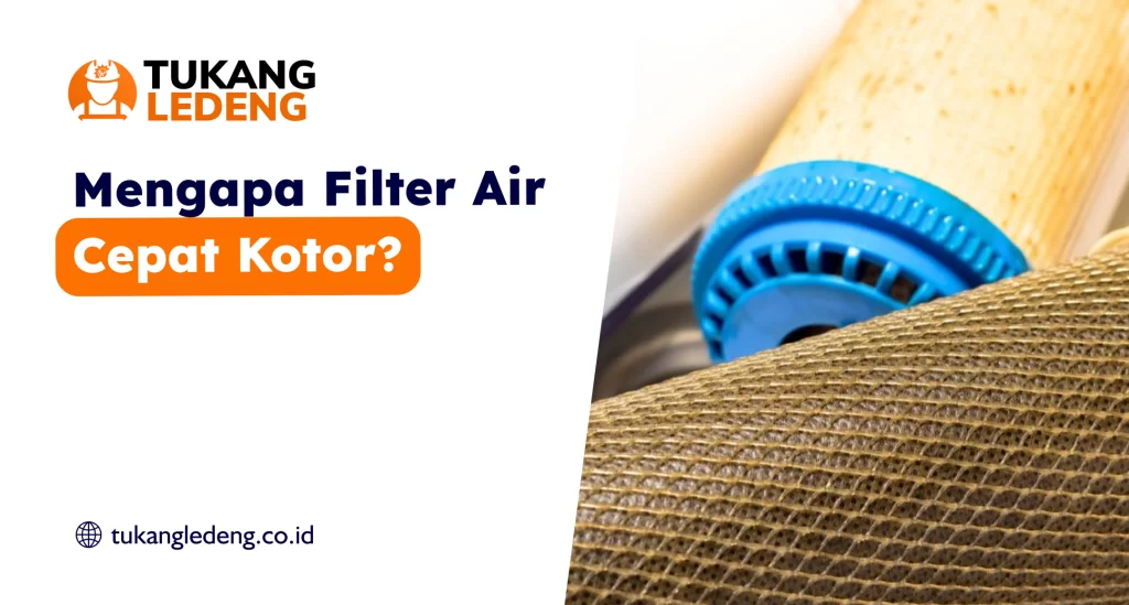 Mengapa Filter Air Cepat Kotor?