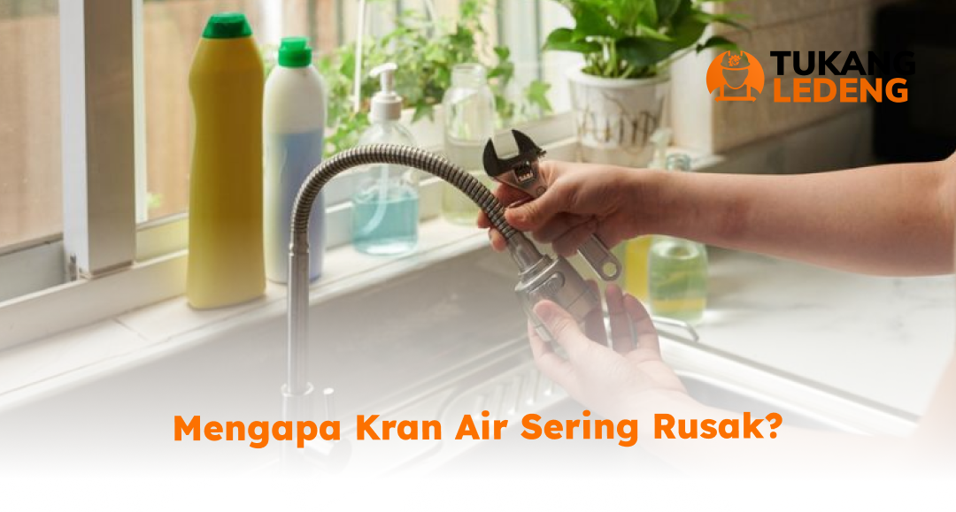 Mengapa Kran Air Sering Rusak?