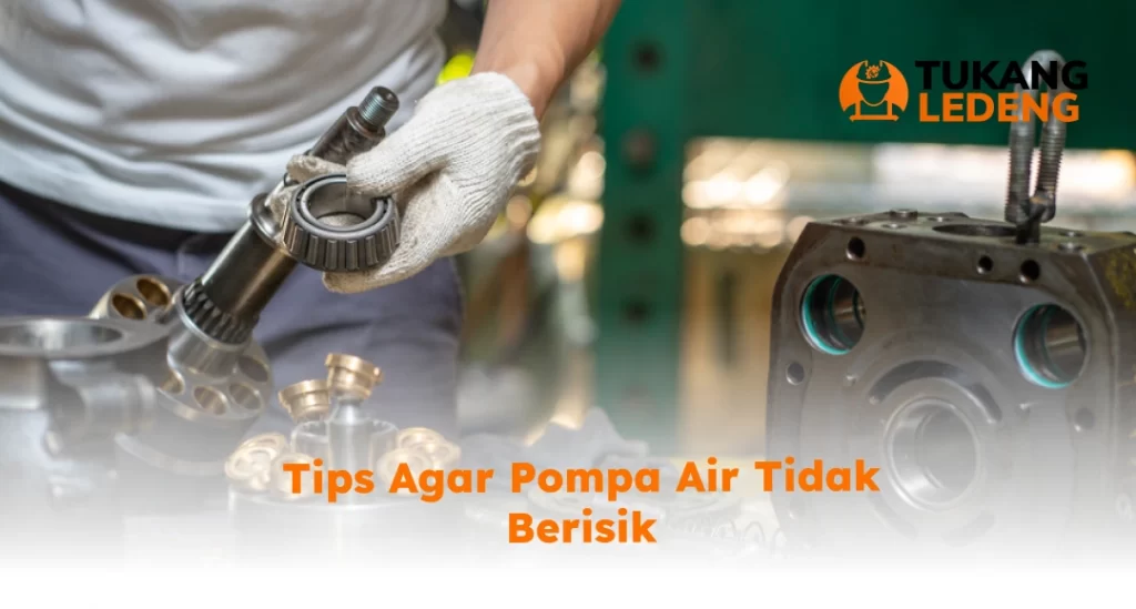 Tips Agar Pompa Air Tidak Berisik