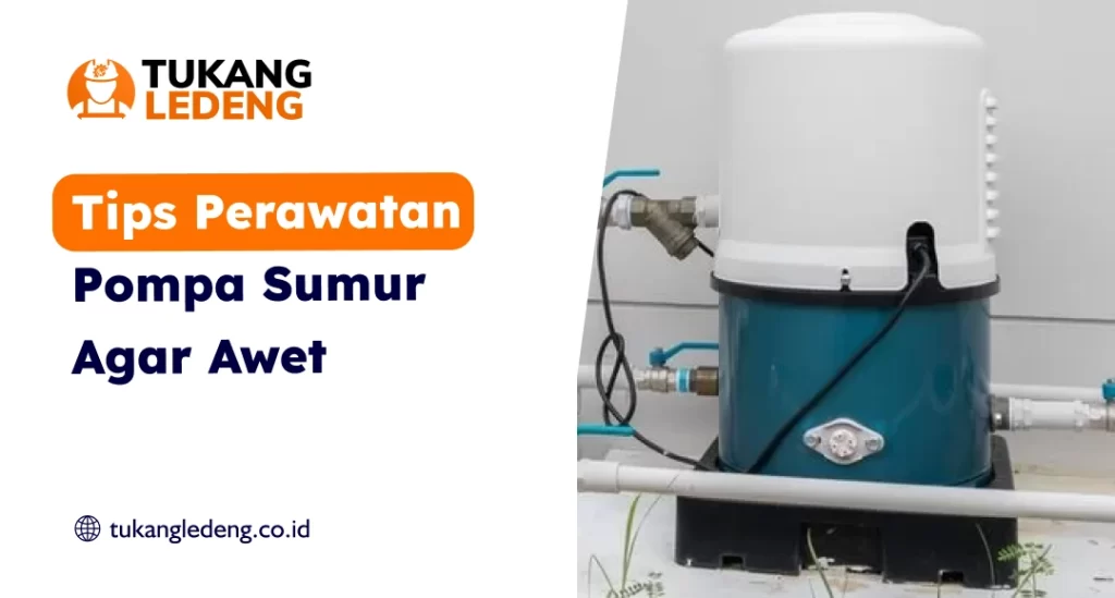 Tips Perawatan Pompa Sumur Agar Awet