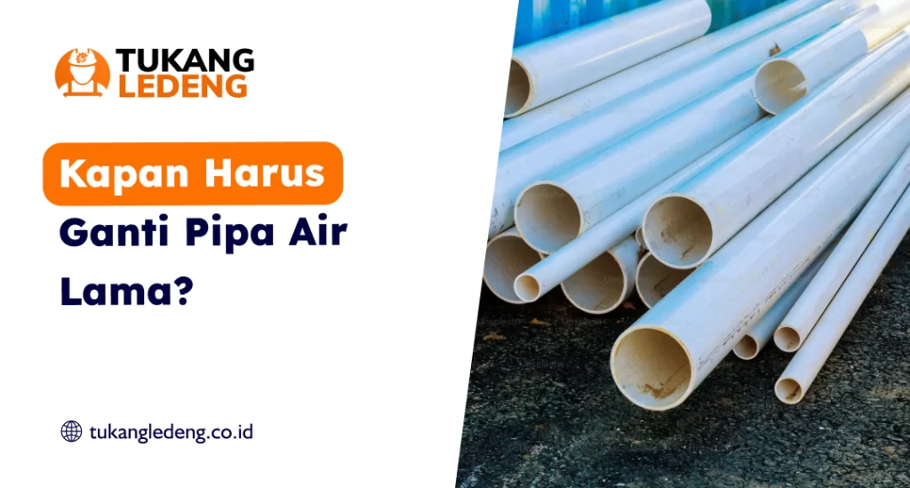 Kapan Harus Ganti Pipa Air Lama?