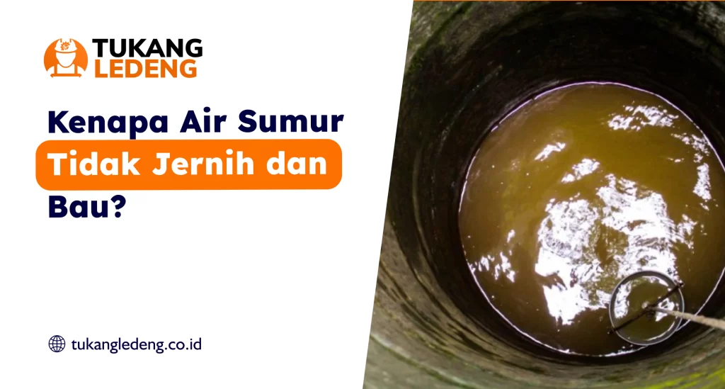 Kenapa Air Sumur Tidak Jernih dan Bau?