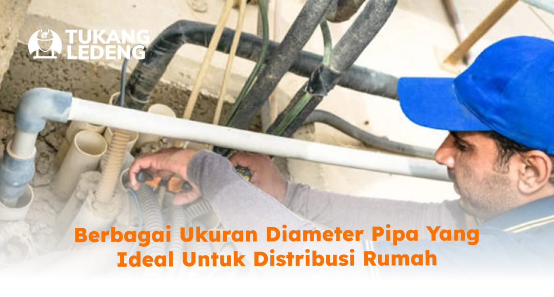 Berbagai Ukuran Diameter Pipa yang Ideal untuk Distribusi Rumah
