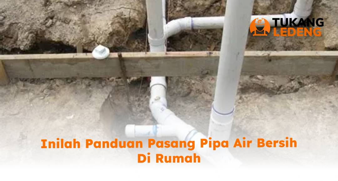 Inilah Panduan Pasang Pipa Air Bersih di Rumah
