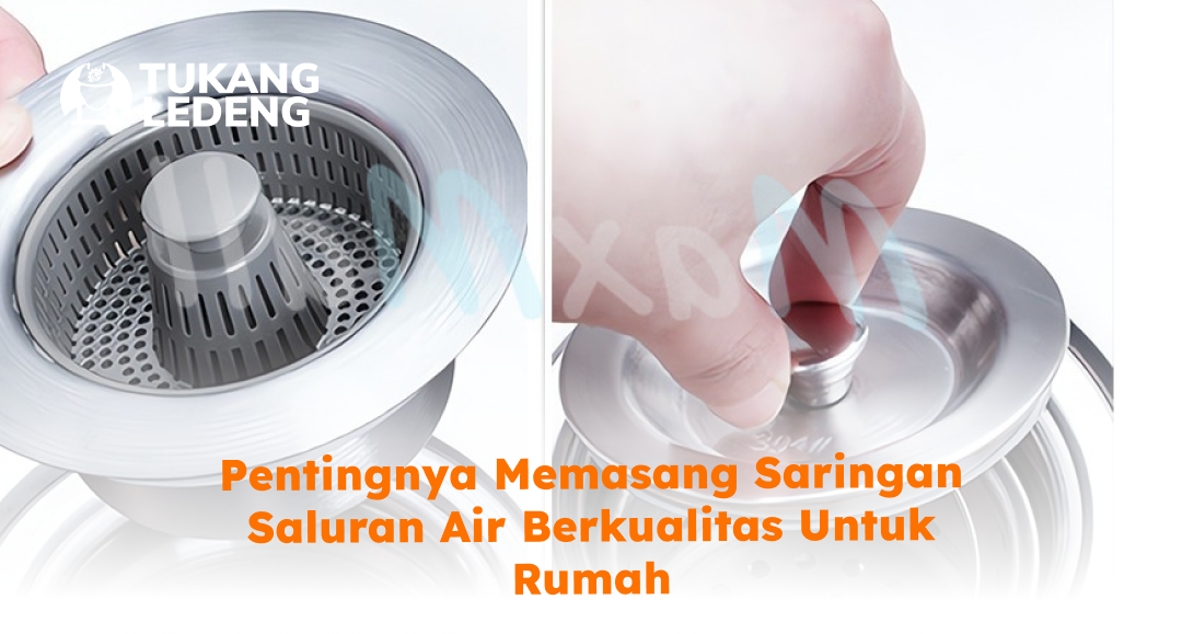 Pentingnya Memasang Saringan Saluran Air Berkualitas Untuk Rumah