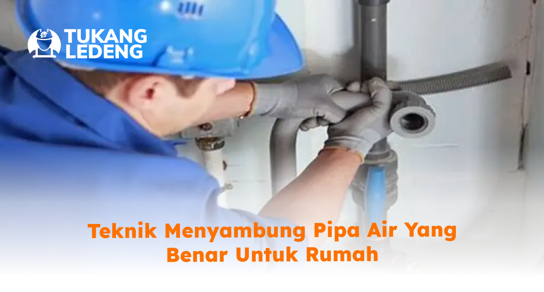 Teknik Menyambung Pipa Air yang Benar untuk Rumah