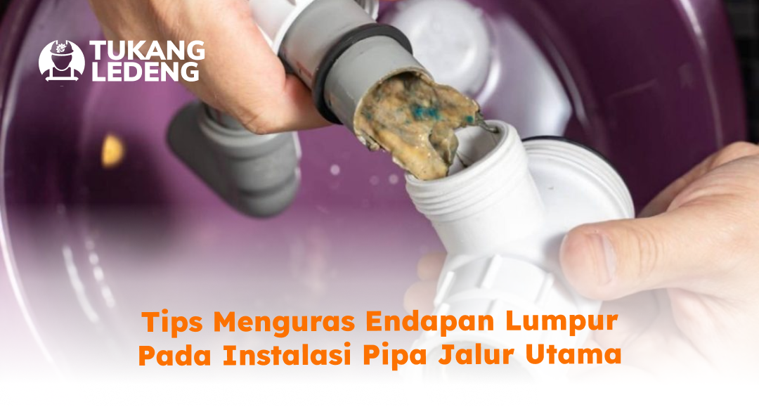Tips Menguras Endapan Lumpur pada Instalasi Pipa Jalur Utama