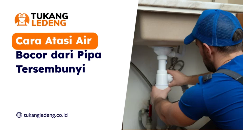 Cara Atasi Air Bocor dari Pipa Tersembunyi