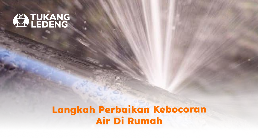 Langkah Perbaikan Kebocoran Air di Rumah
