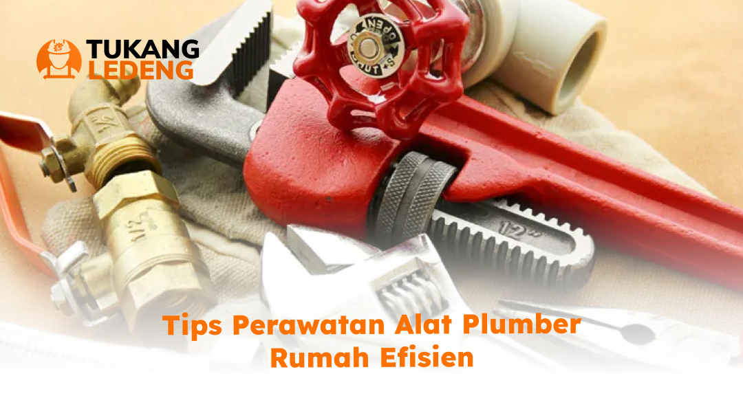 tips_perawatan_alat_plumber_rumah_efisien