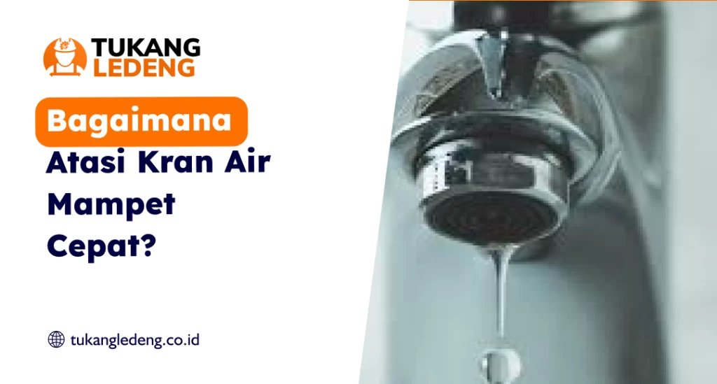 Bagaimana Atasi Kran Air Mampet Cepat?