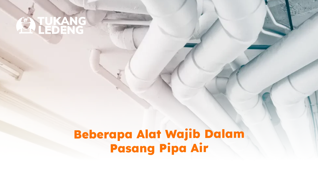 Beberapa Alat Wajib dalam Pasang Pipa Air
