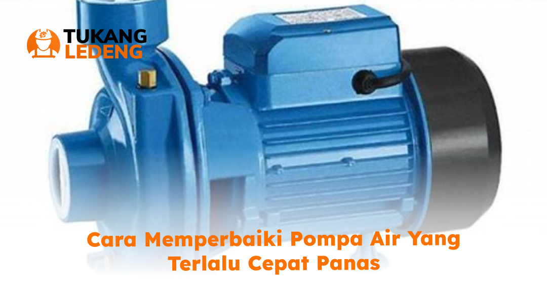Cara Memperbaiki Pompa Air yang Terlalu Cepat Panas