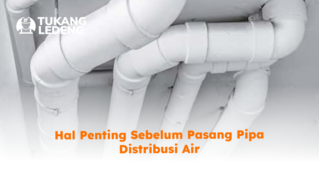 Hal Penting Sebelum Pasang Pipa Distribusi Air