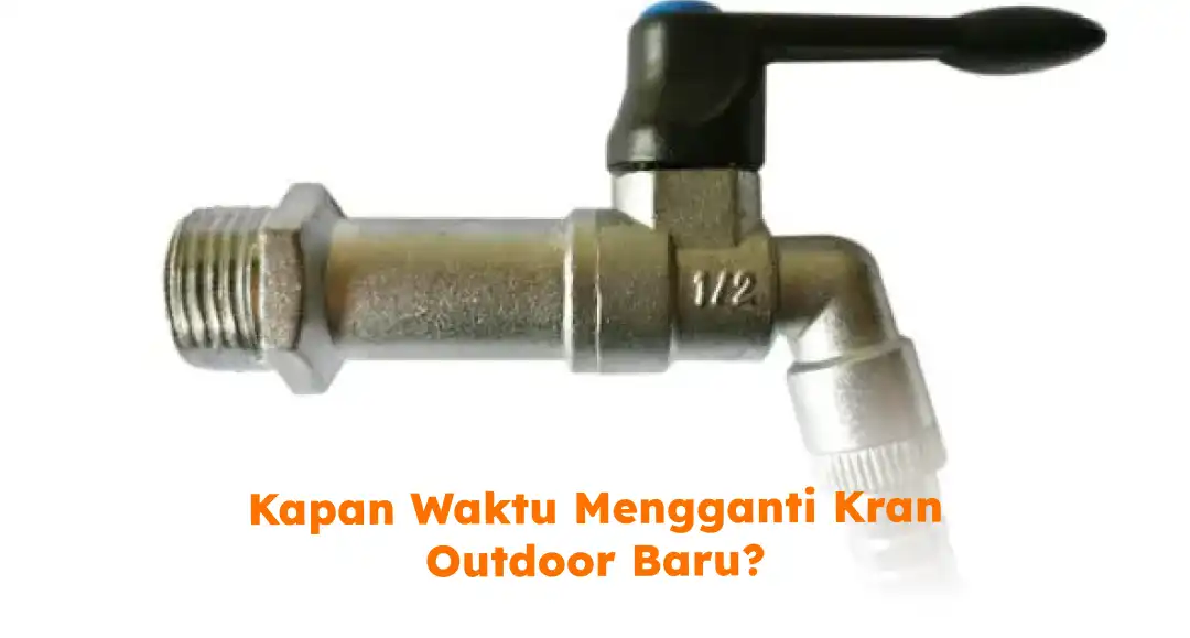 Kapan Waktu Mengganti Kran Outdoor Baru?