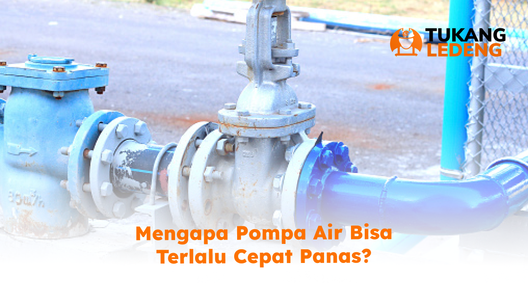 Mengapa Pompa Air Bisa Terlalu Cepat Panas?
