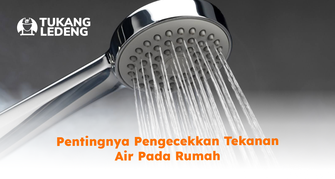 Pentingnya Pengecekkan Tekanan Air pada Rumah