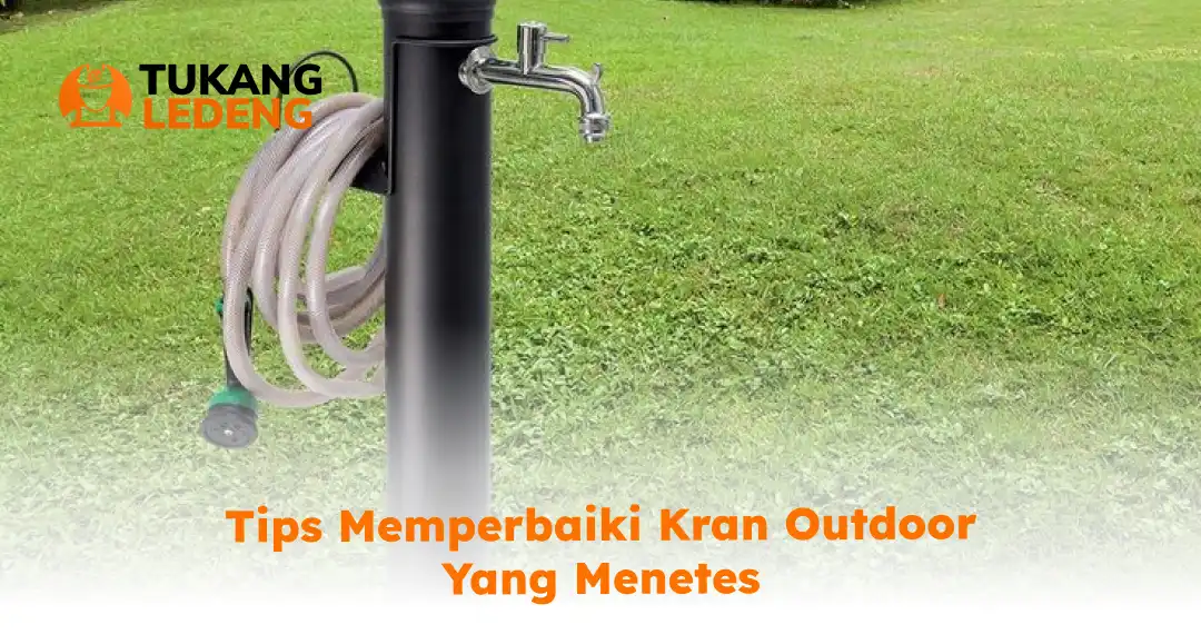 Tips Memperbaiki Kran Outdoor yang Menetes