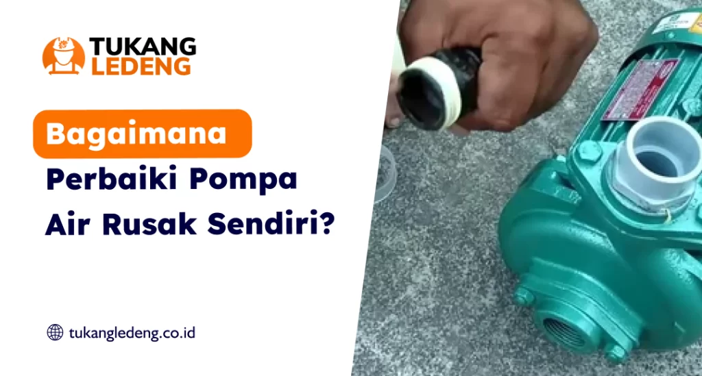 Bagaimana Perbaiki Pompa Air Rusak Sendiri?