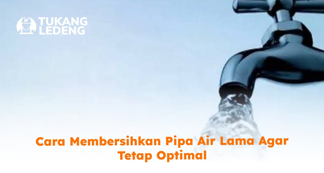 cara_membersihkan_pipa_air_lama_agar_tetap_optimal