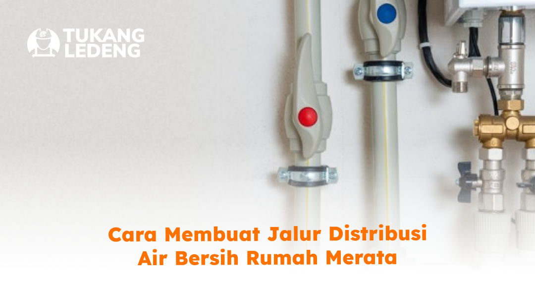 cara_membuat_jalur_distribusi_air_bersih_rumah_merata