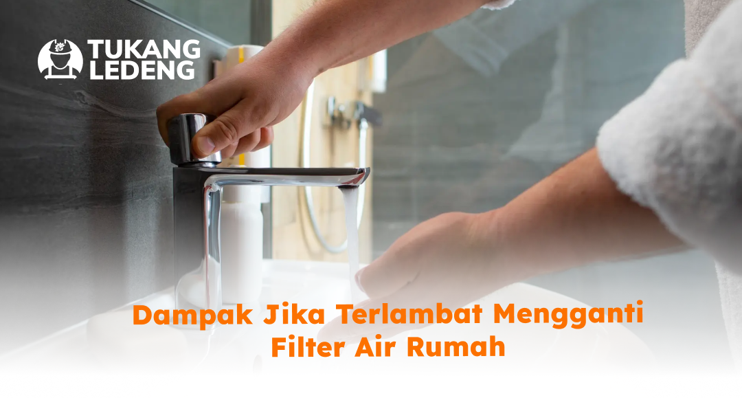 dampak_jika_terlambat_mengganti_filter_air_rumah