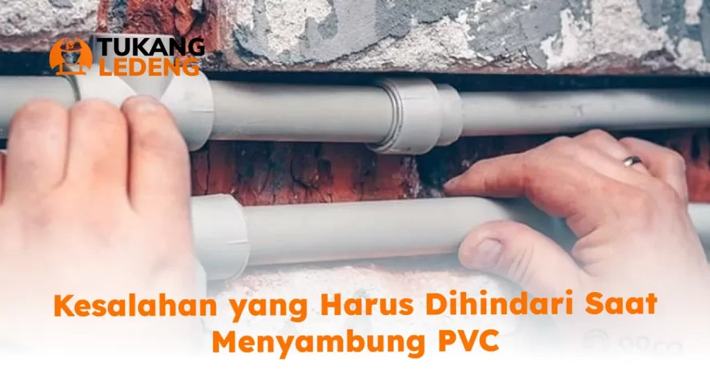 Kesalahan yang Harus Dihindari Saat Menyambung PVC