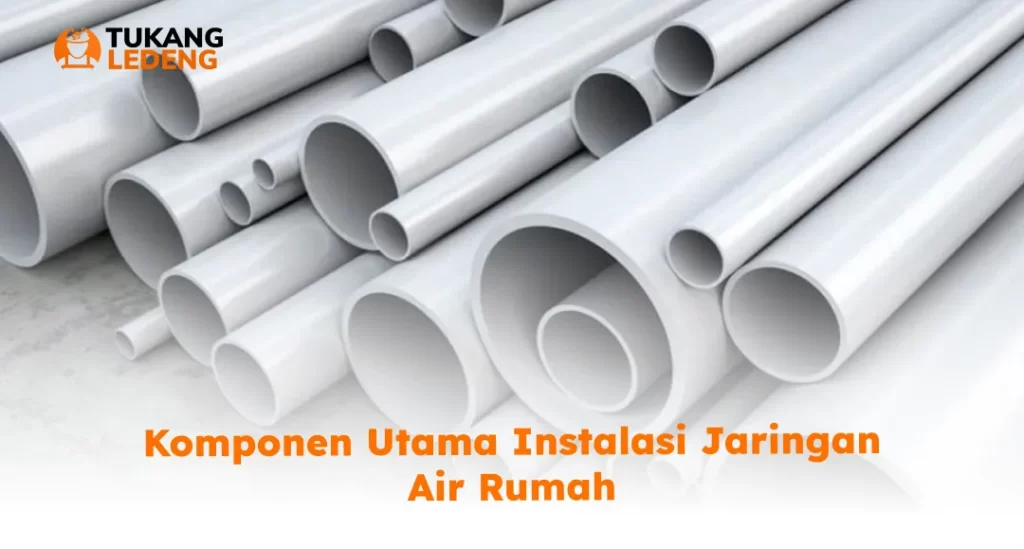 Komponen Utama Instalasi Jaringan Air Rumah