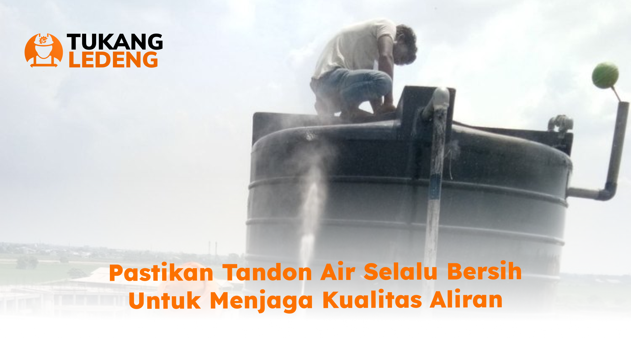 Pastikan Tandon Air Selalu Bersih untuk Menjaga Kualitas Aliran