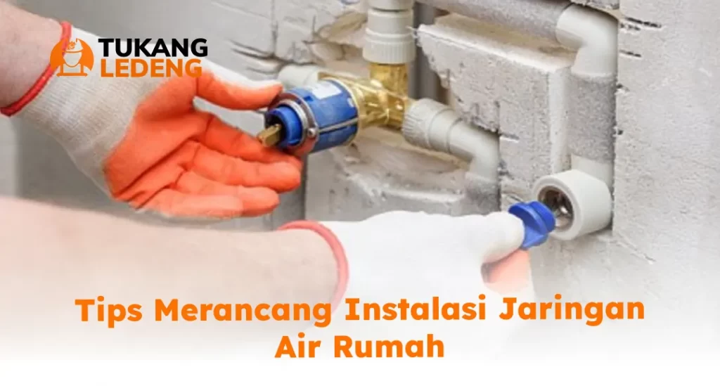 Tips Merancang Instalasi Jaringan Air Rumah