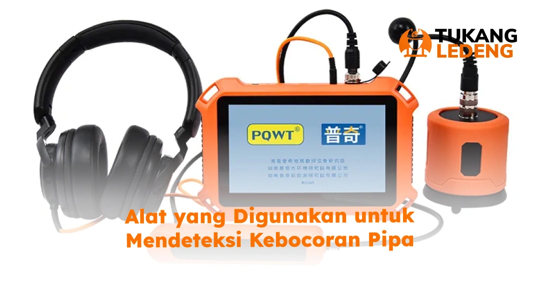 Alat yang Digunakan untuk Mendeteksi Kebocoran Pipa