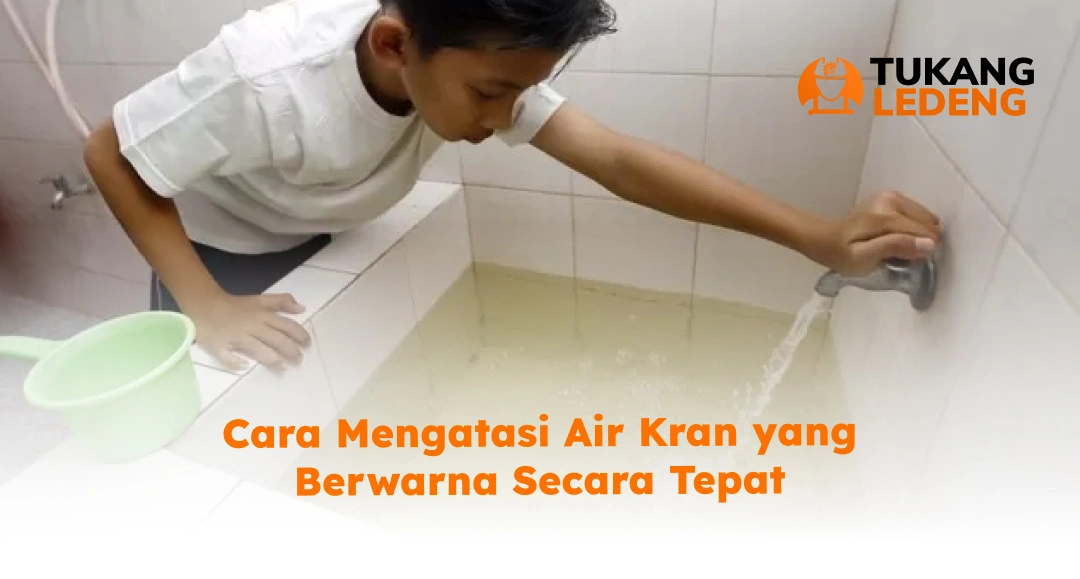 Cara Mengatasi Air Kran yang Berwarna Secara Tepat