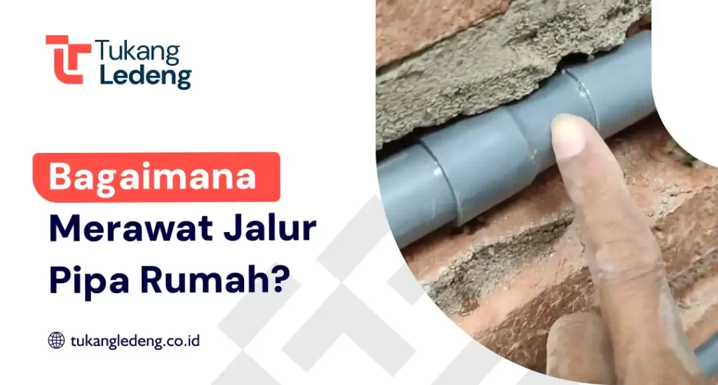 Bagaimana Merawat Jalur Pipa Rumah?