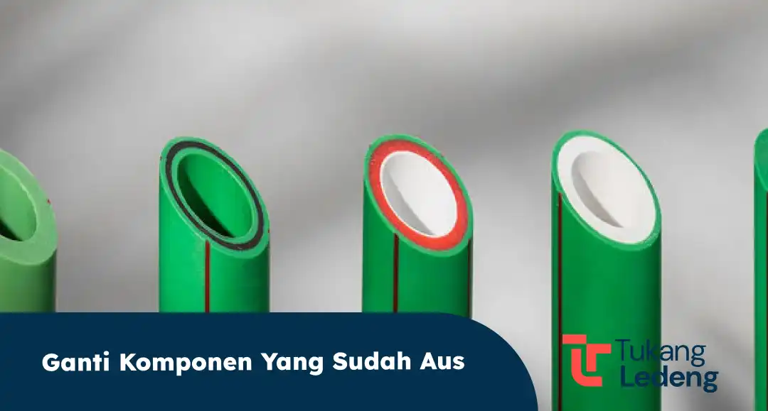 Ganti Komponen yang Sudah Aus