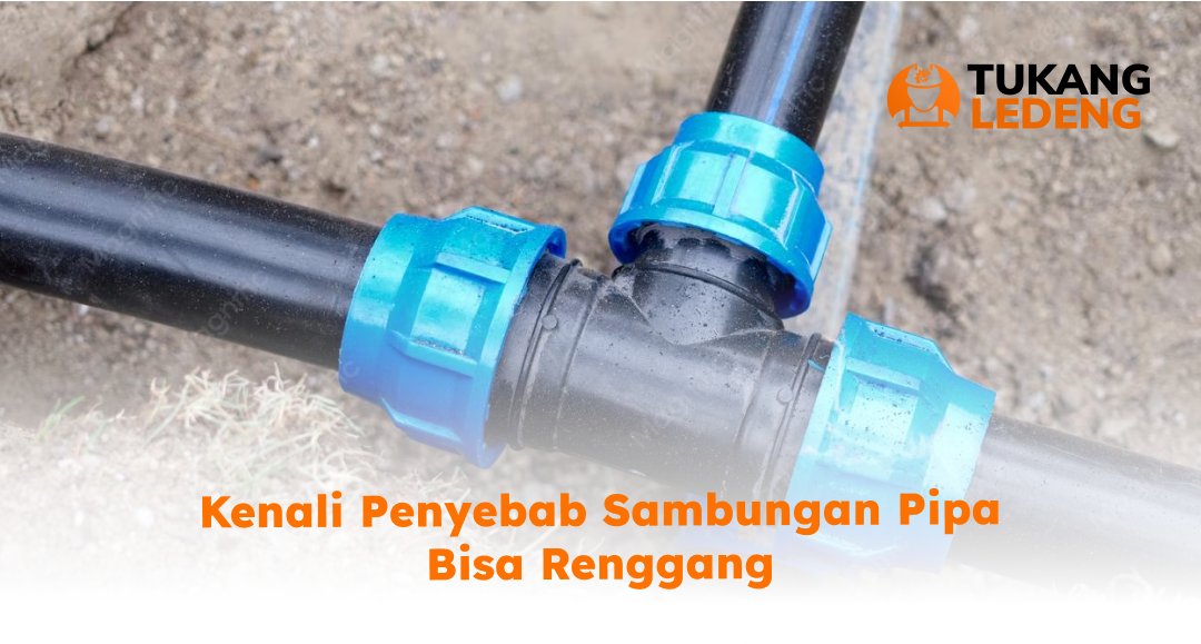 kenali_penyebab_sambungan_pipa_bisa_renggang__1x