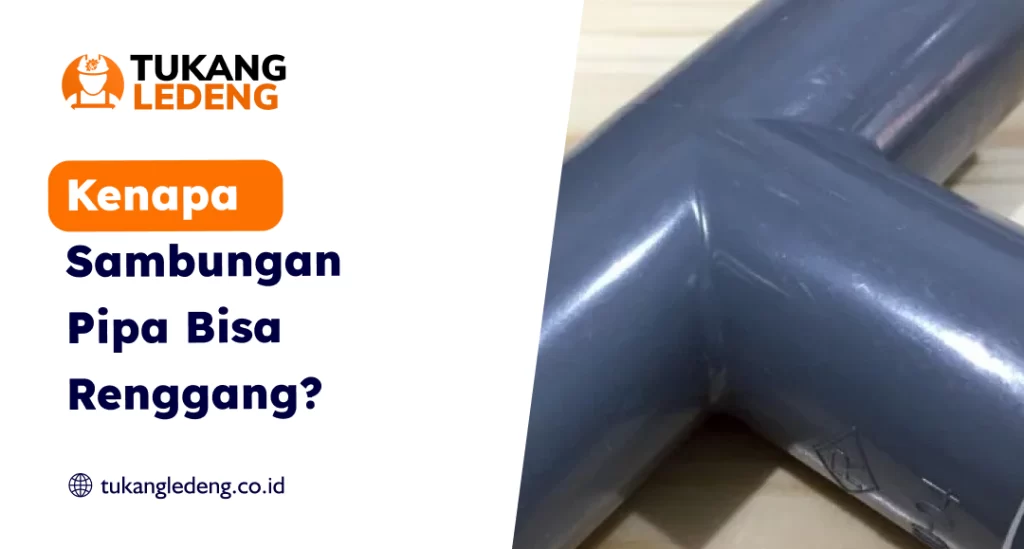 Kenapa Sambungan Pipa Bisa Renggang?